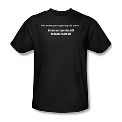 Getting Old Because I Said - Adult Black S/S T-Shirt For Men